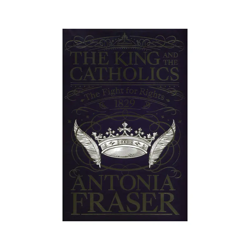 King and the Catholics: The Fight for Rights 1829