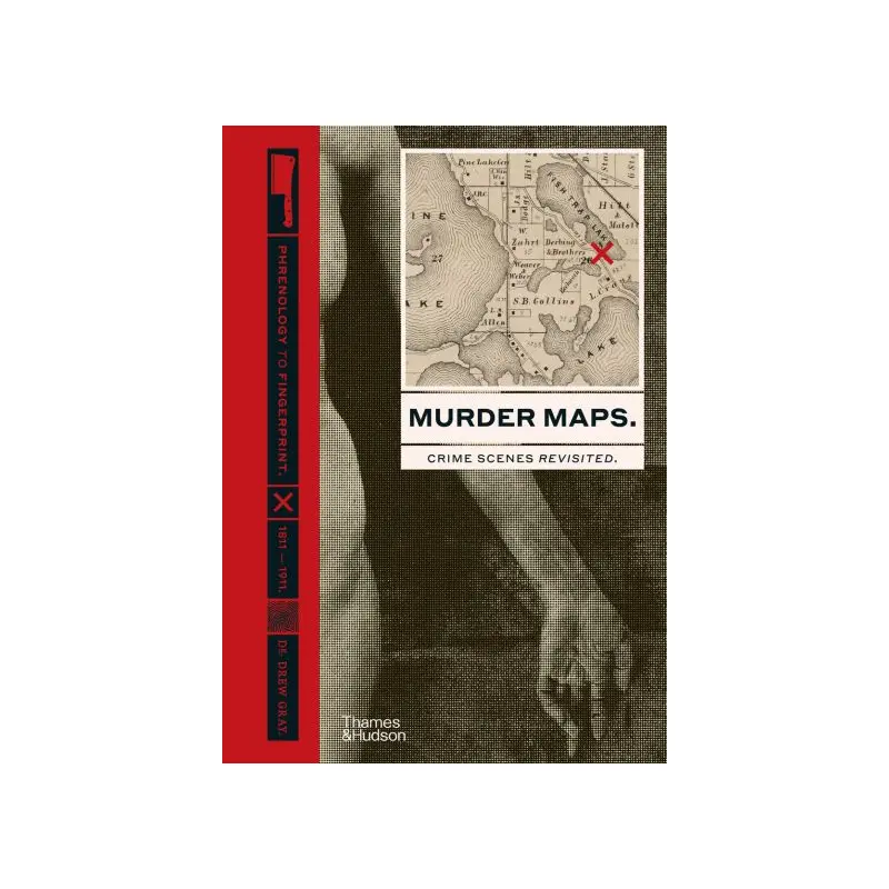 Murder Maps: Crime Scenes Revisited; Phrenology to Fingerprint 1811-1911