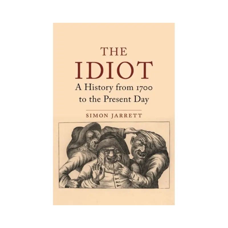 Those They Called Idiots: The Idea of the Disabled Mind from 1700 to the Present Day by Simon Jarrett